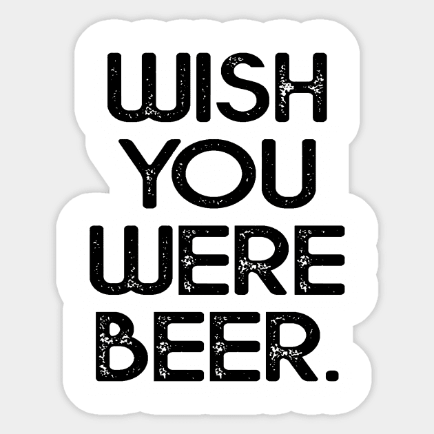 Wish you were beer shirt Sticker by idesign1